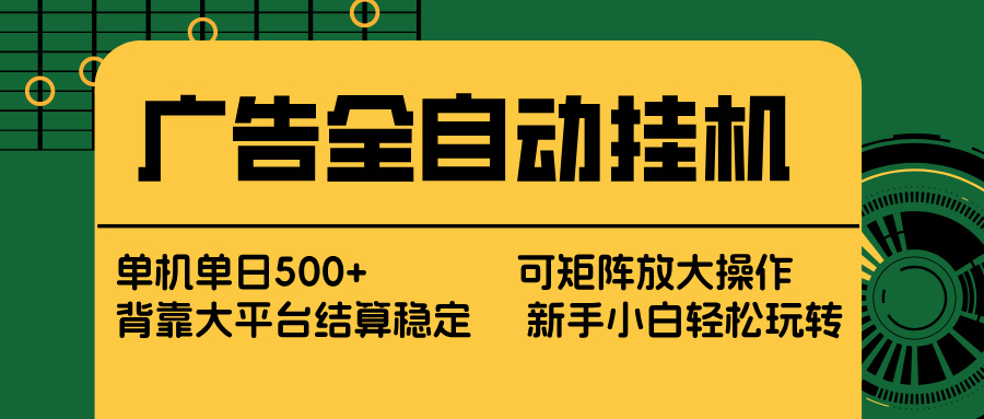广告全自动挂机 单机单日500+ 矩阵放大 背靠大平台 绿色稳定 新手小白轻松玩转-网创阁